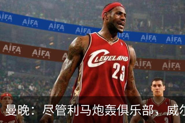 曼晚：尽管利马炮轰俱乐部，威尔科克斯目前的职位仍然稳固